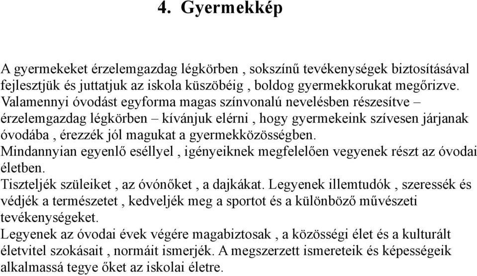 Mindannyian egyenlő eséllyel, igényeiknek megfelelően vegyenek részt az óvodai életben. Tiszteljék szüleiket, az óvónőket, a dajkákat.