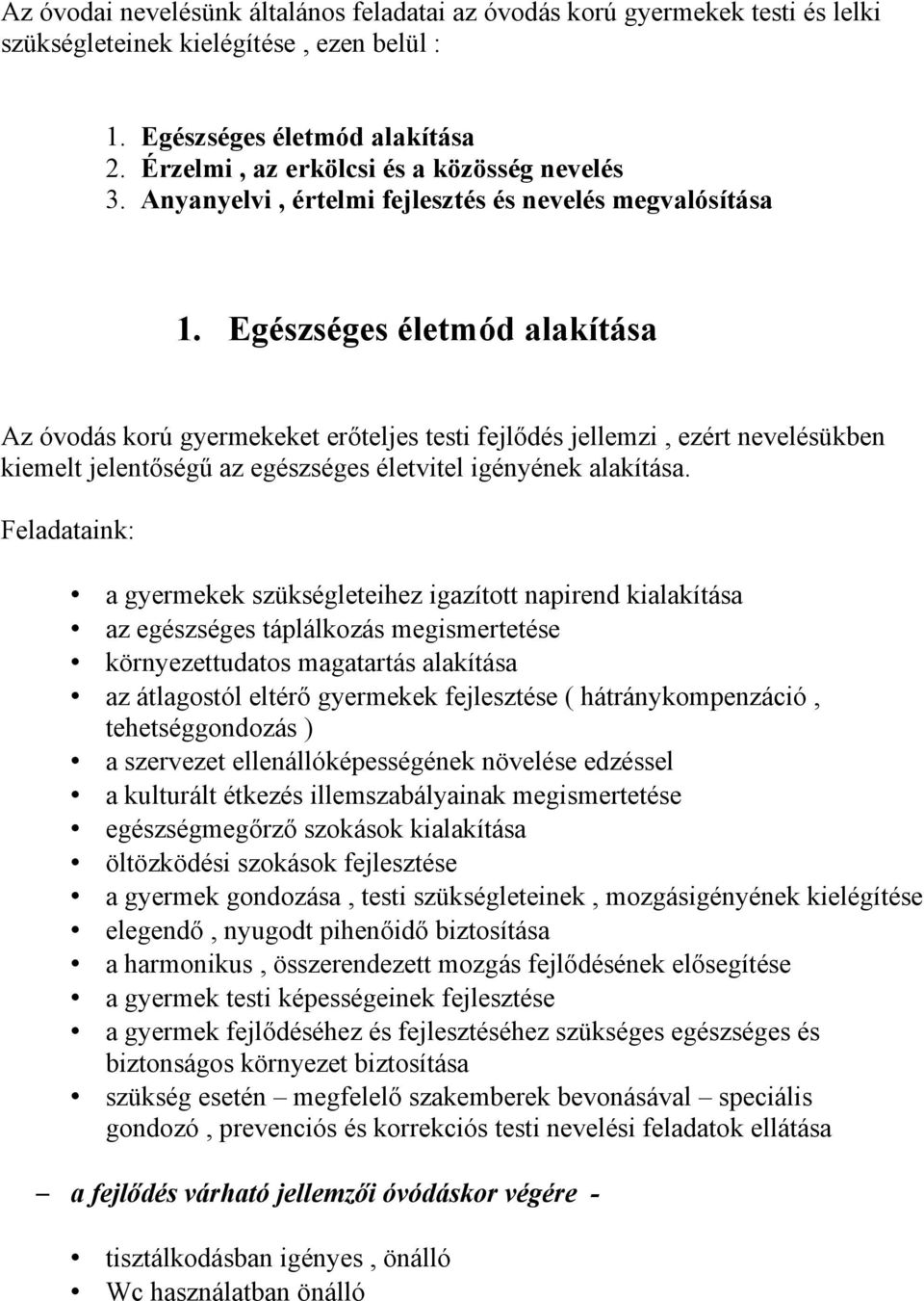 Egészséges életmód alakítása Az óvodás korú gyermekeket erőteljes testi fejlődés jellemzi, ezért nevelésükben kiemelt jelentőségű az egészséges életvitel igényének alakítása.