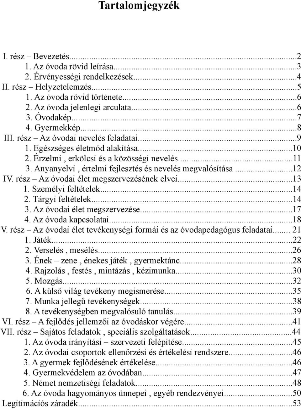 Anyanyelvi, értelmi fejlesztés és nevelés megvalósítása...12 IV. rész Az óvodai élet megszervezésének elvei...13 1. Személyi feltételek...14 2. Tárgyi feltételek...14 3. Az óvodai élet megszervezése.