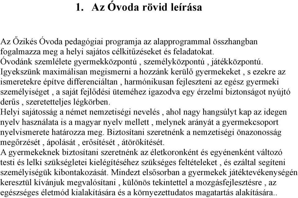 Igyekszünk maximálisan megismerni a hozzánk kerülő gyermekeket, s ezekre az ismeretekre építve differenciáltan, harmónikusan fejleszteni az egész gyermeki személyiséget, a saját fejlődési üteméhez