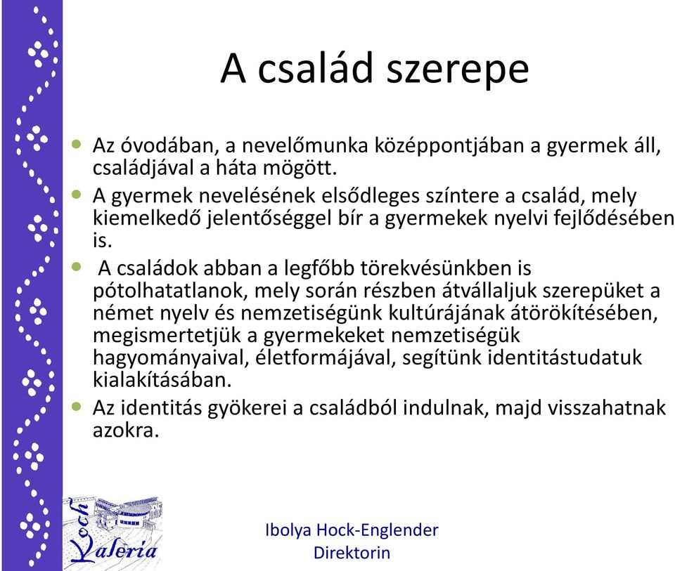 A családok abban a legfőbb törekvésünkben is pótolhatatlanok, mely során részben átvállaljuk szerepüket a német nyelv és nemzetiségünk