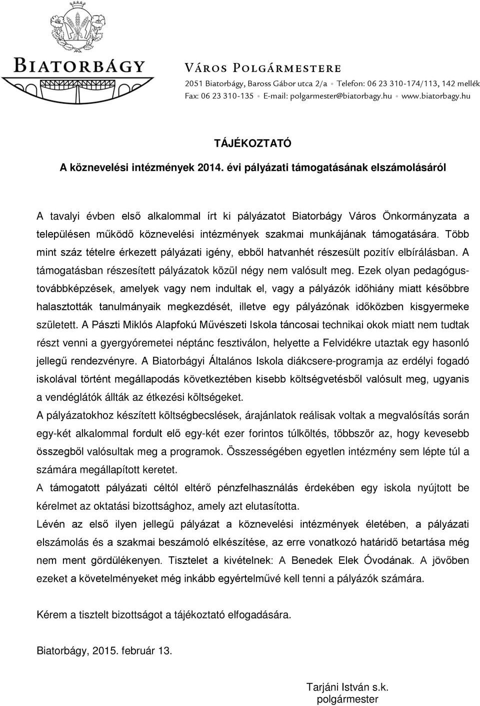 támogatására. Több mint száz tételre érkezett pályázati igény, ebből hatvanhét részesült pozitív elbírálásban. A támogatásban részesített pályázatok közül négy nem valósult meg.