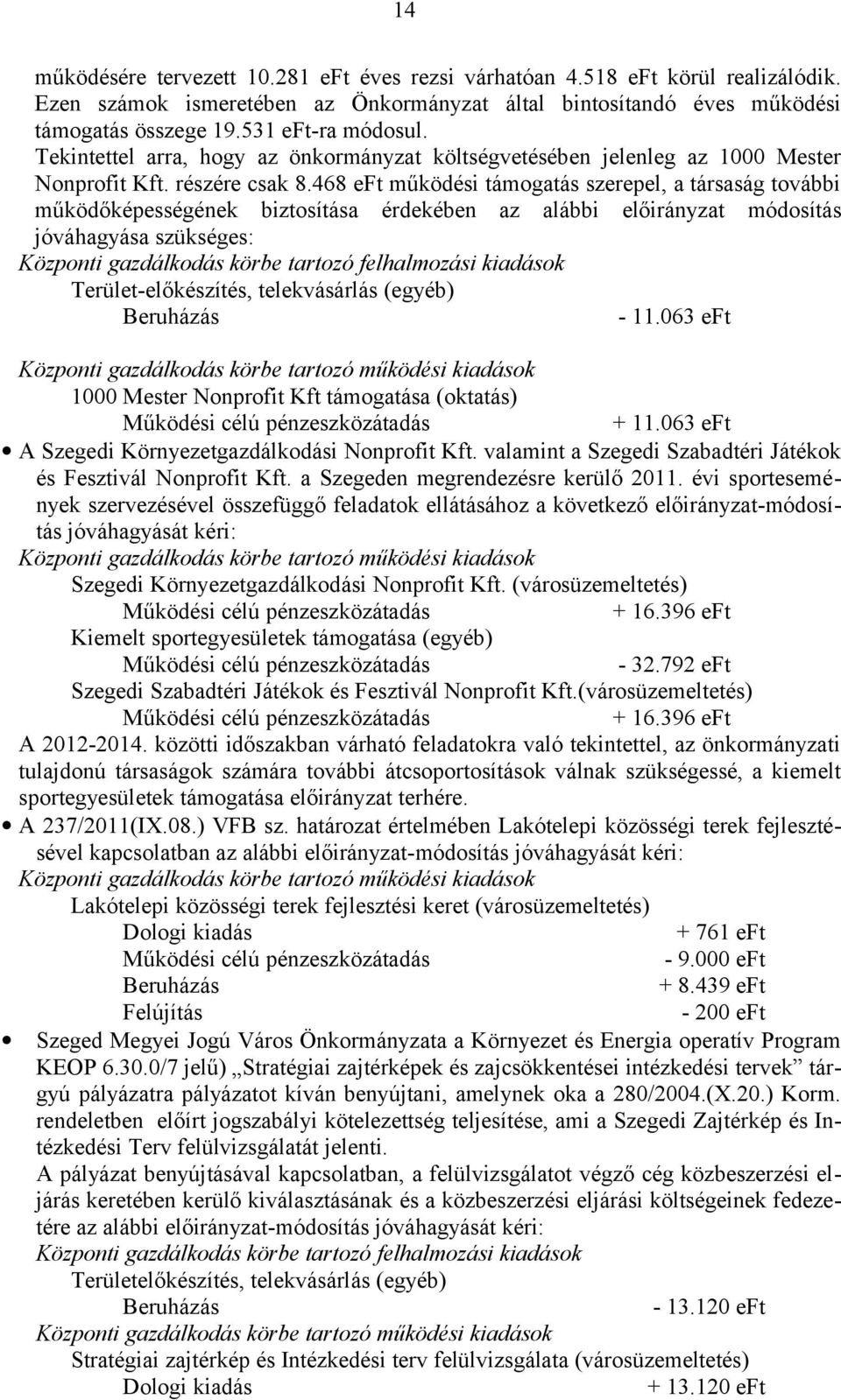 468 eft működési támogatás szerepel, a társaság további működőképességének biztosítása érdekében az alábbi előirányzat módosítás jóváhagyása szükséges: Központi gazdálkodás körbe tartozó felhalmozási