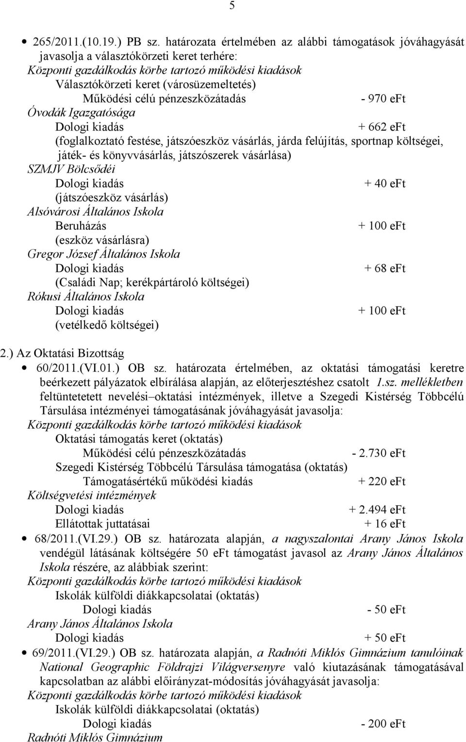 festése, játszóeszköz vásárlás, járda felújítás, sportnap költségei, játék- és könyvvásárlás, játszószerek vásárlása) SZMJV Bölcsődéi + 40 eft (játszóeszköz vásárlás) Alsóvárosi Általános Iskola