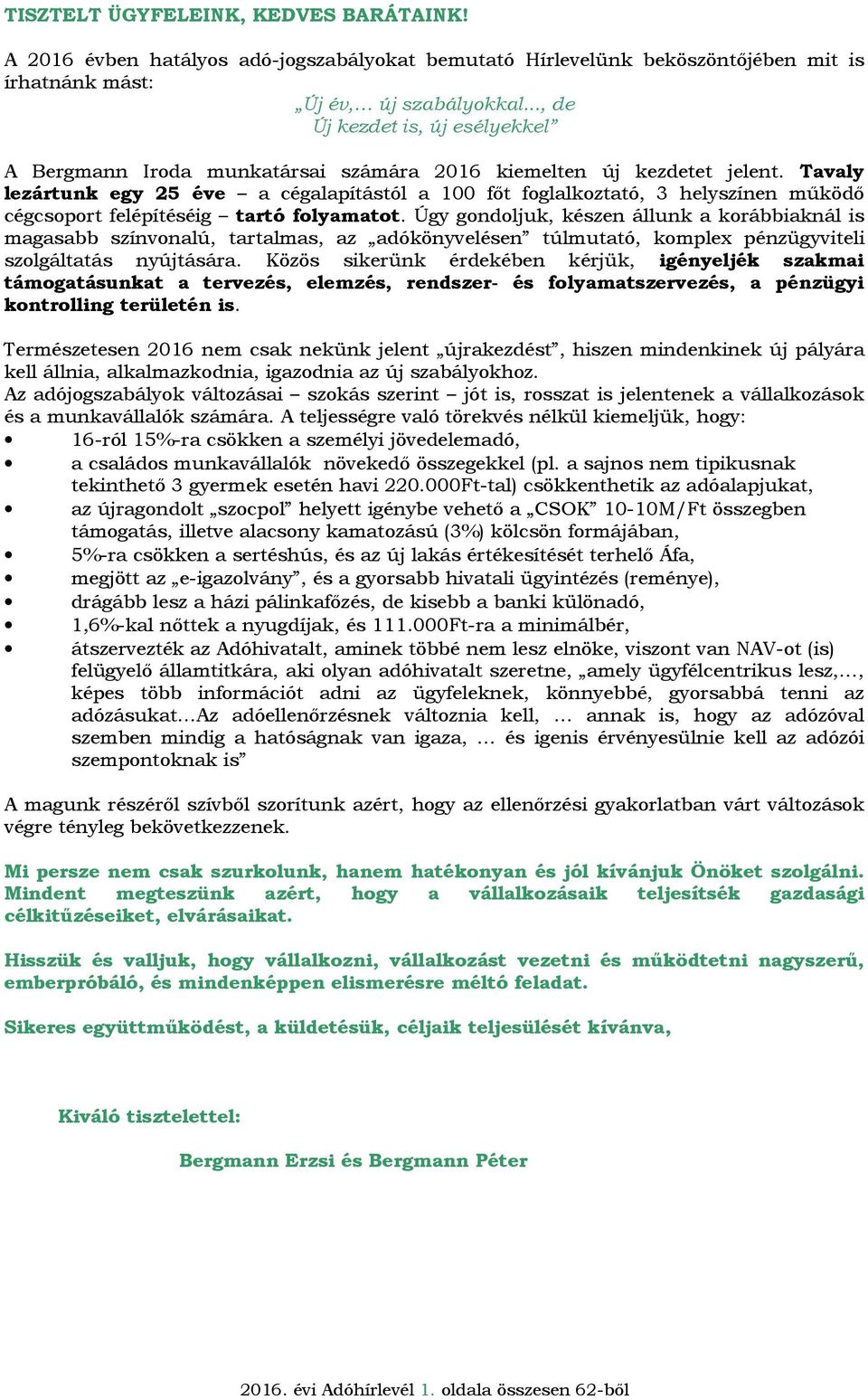 Tavaly lezártunk egy 25 éve a cégalapítástól a 100 főt fglalkztató, 3 helyszínen működő cégcsprt felépítéséig tartó flyamatt.