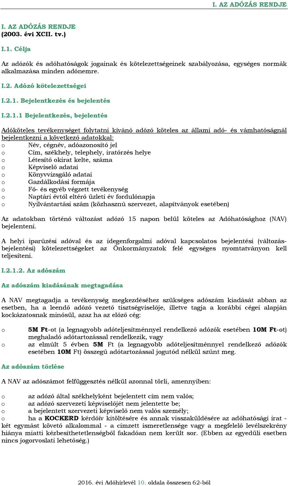 cégnév, adóaznsító jel Cím, székhely, telephely, iratőrzés helye Létesítő kirat kelte, száma Képviselő adatai Könyvvizsgáló adatai Gazdálkdási frmája Fő- és egyéb végzett tevékenység Naptári évtől