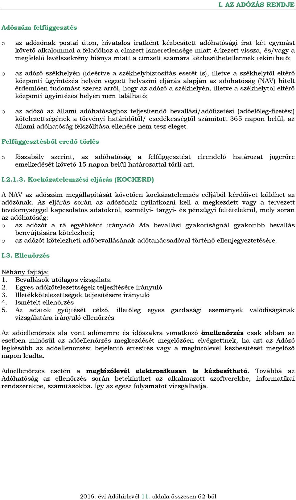 ügyintézés helyén végzett helyszíni eljárás alapján az adóhatóság (NAV) hitelt érdemlően tudmást szerez arról, hgy az adózó a székhelyén, illetve a székhelytől eltérő közpnti ügyintézés helyén nem