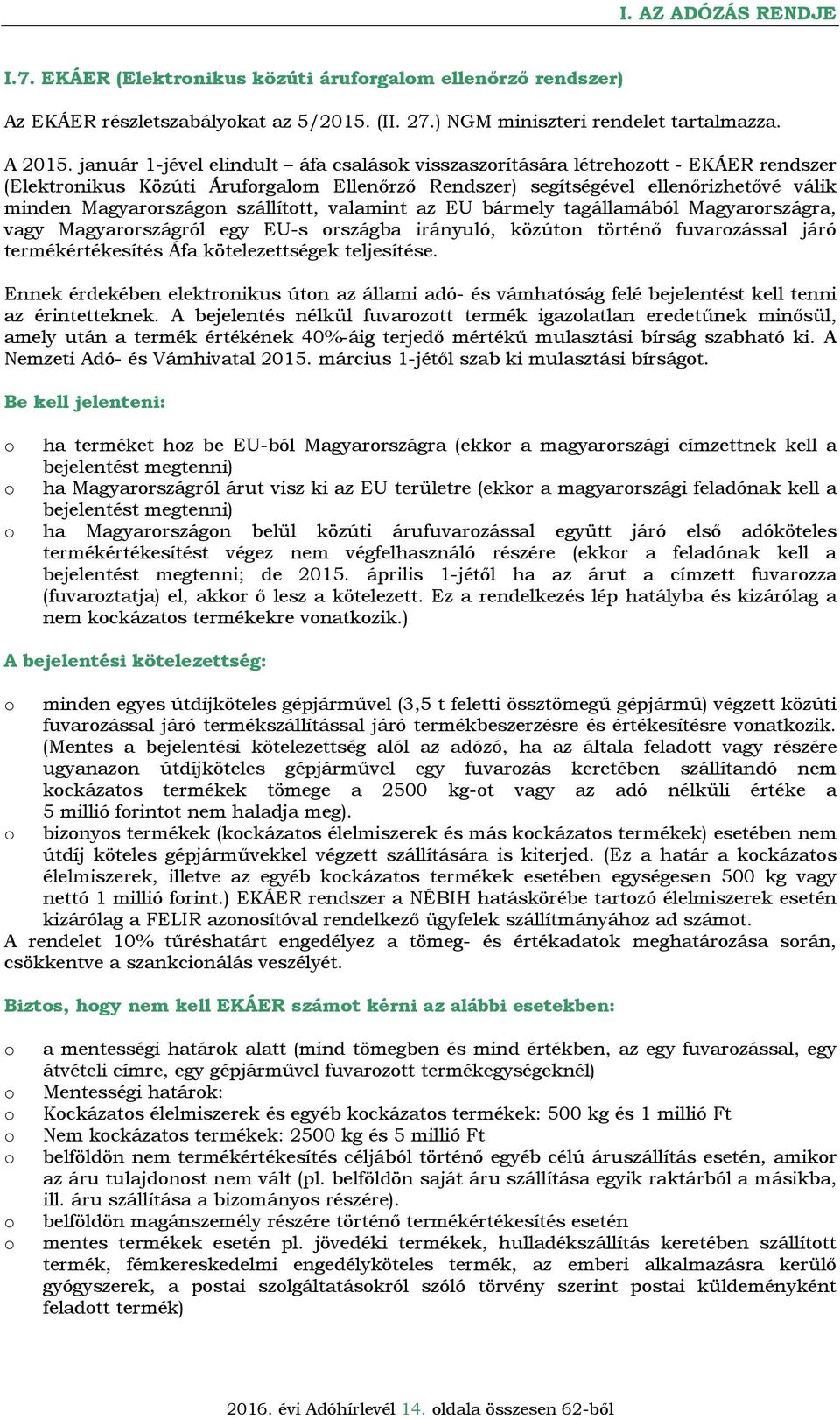 valamint az EU bármely tagállamából Magyarrszágra, vagy Magyarrszágról egy EU-s rszágba irányuló, közútn történő fuvarzással járó termékértékesítés Áfa kötelezettségek teljesítése.