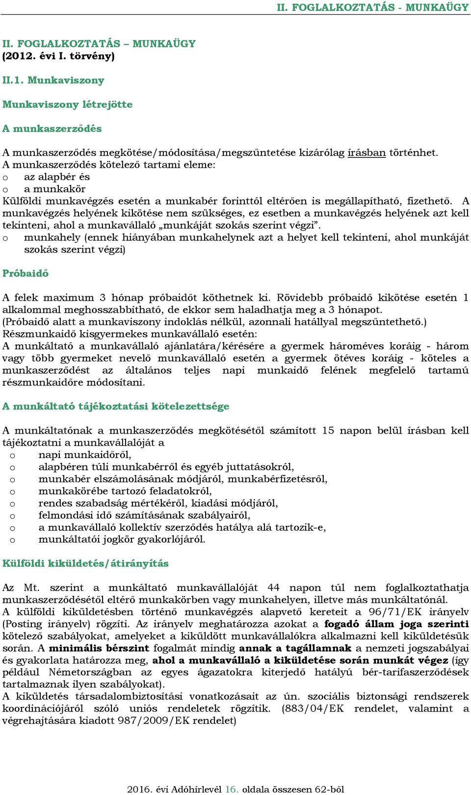 A munkavégzés helyének kikötése nem szükséges, ez esetben a munkavégzés helyének azt kell tekinteni, ahl a munkavállaló munkáját szkás szerint végzi.