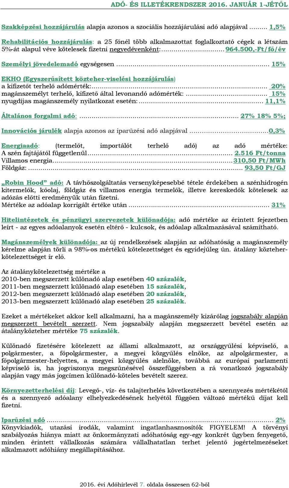 .. 15% EKHO (Egyszerűsített közteher-viselési hzzájárulás) a kifizetőt terhelő adómérték:... 20% magánszemélyt terhelő, kifizető által levnandó adómérték:.