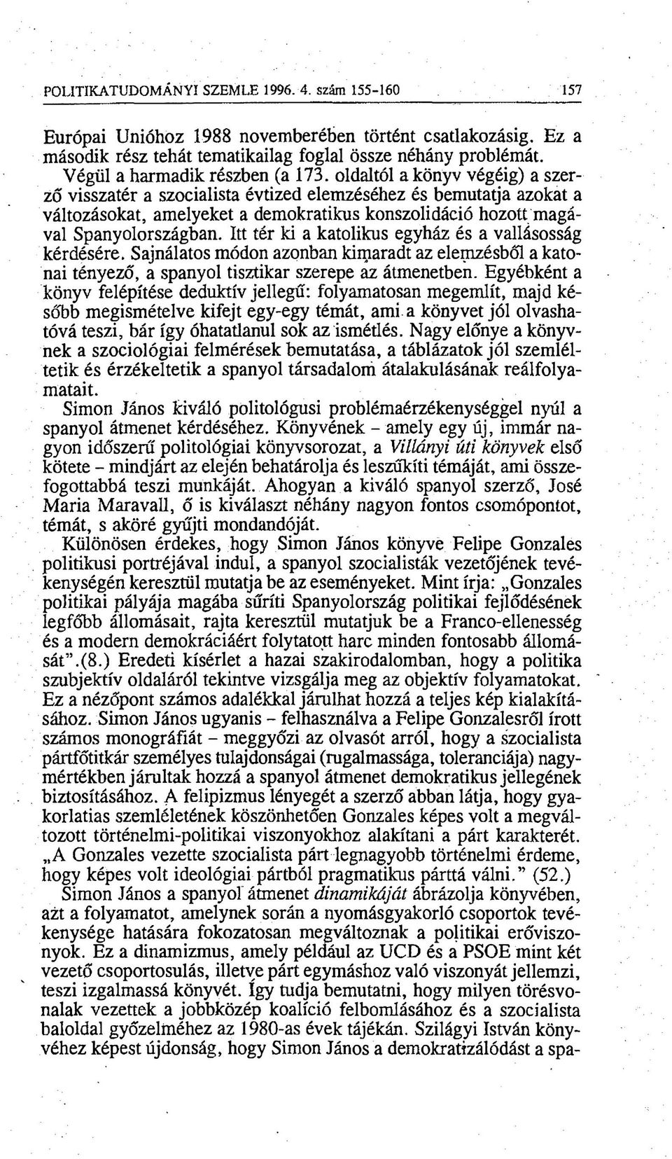 oldaltól a könyv végéig) a szerző visszatér a szocialista évtized elemzéséhez és bemutatja azokat a változásokat, amelyeket a demokratikus konszolidáció hozott magával Spanyolországban.