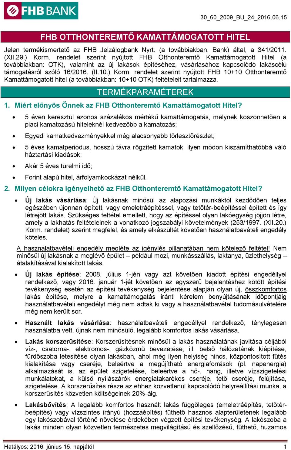 rendelet szerint nyújtott FHB 10+10 Otthonteremtő Kamattámogatott hitel (a továbbiakban: 10+10 OTK) feltételeit tartalmazza. TERMÉKPARAMÉTEREK 1.