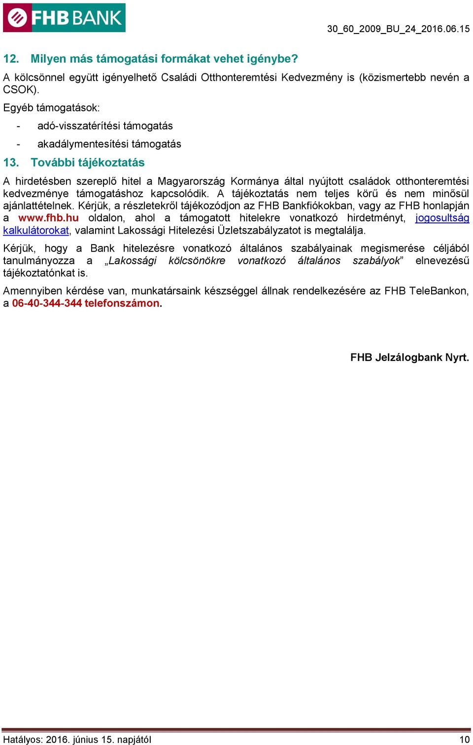 További tájékoztatás A hirdetésben szereplő hitel a Magyarország Kormánya által nyújtott családok otthonteremtési kedvezménye támogatáshoz kapcsolódik.