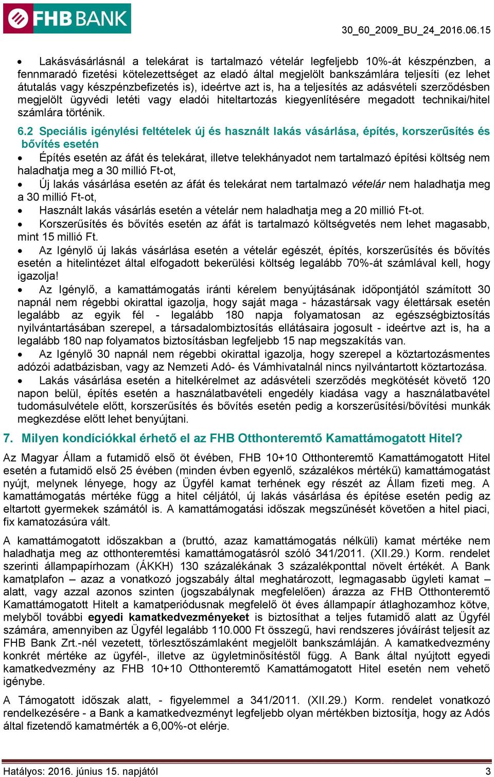 2 Speciális igénylési feltételek új és használt lakás vásárlása, építés, korszerűsítés és bővítés esetén Építés esetén az áfát és telekárat, illetve telekhányadot nem tartalmazó építési költség nem