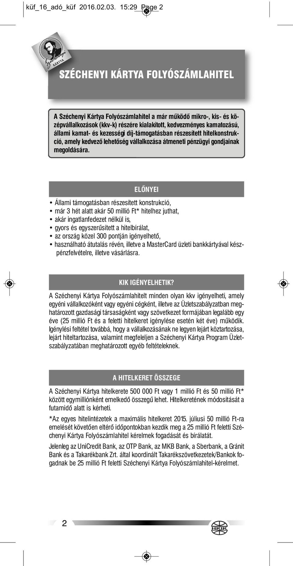 és kezességi díj-támogatásban részesített hitelkonstrukció, amely kedvező lehetőség vállalkozása átmeneti pénzügyi gondjainak megoldására.