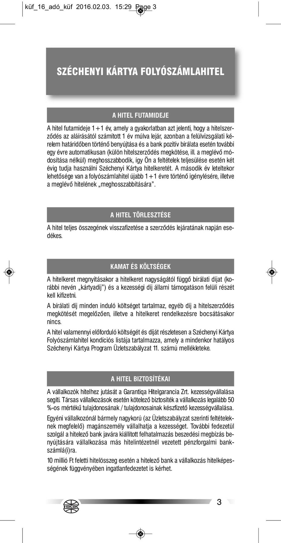 a felülvizsgálati kérelem határidőben történő benyújtása és a bank pozitív bírálata esetén további egy évre automatikusan (külön hitelszerződés megkötése, ill.