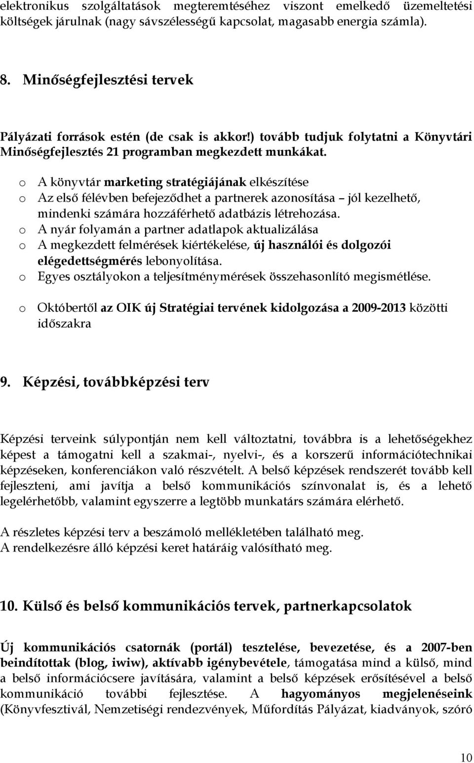 A könyvtár marketing stratégiájának elkészítése Az első félévben befejeződhet a partnerek aznsítása jól kezelhető, mindenki számára hzzáférhető adatbázis létrehzása.