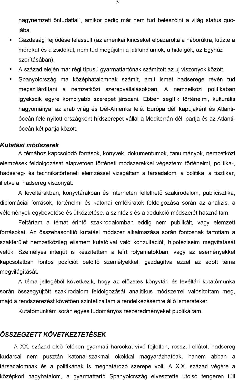 A század elején már régi típusú gyarmattartónak számított az új viszonyok között.