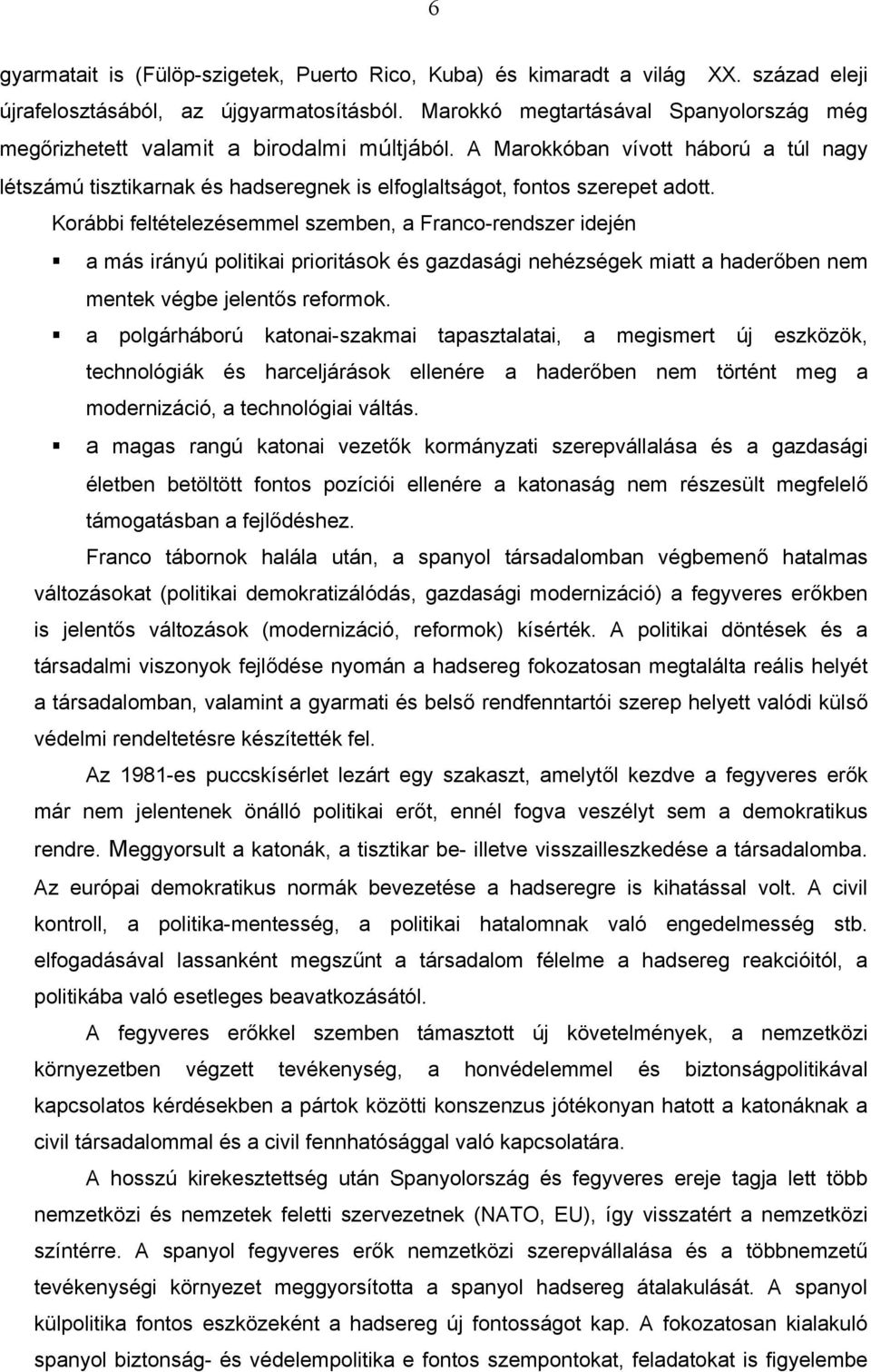 A Marokkóban vívott háború a túl nagy létszámú tisztikarnak és hadseregnek is elfoglaltságot, fontos szerepet adott.