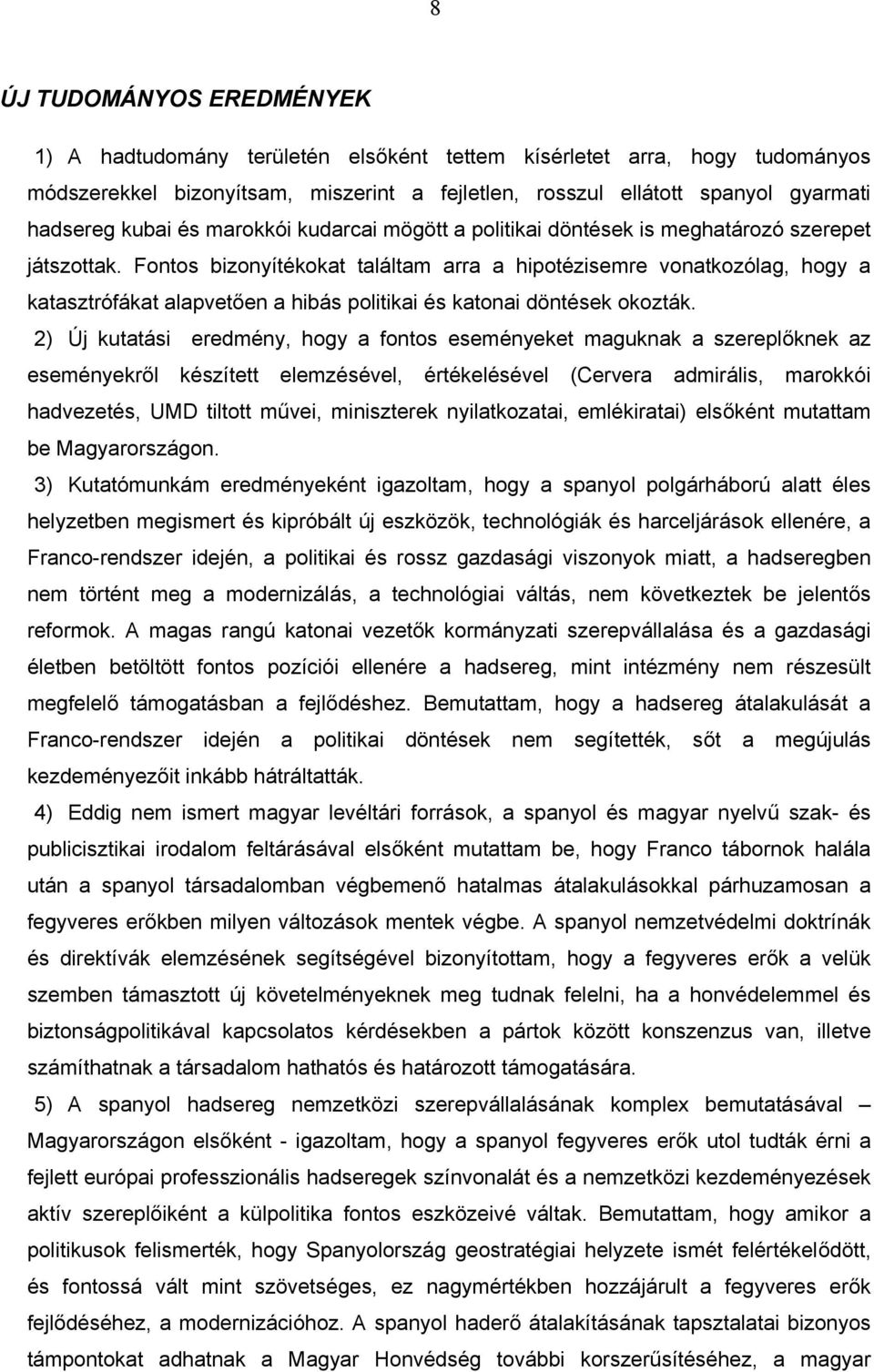 Fontos bizonyítékokat találtam arra a hipotézisemre vonatkozólag, hogy a katasztrófákat alapvetően a hibás politikai és katonai döntések okozták.