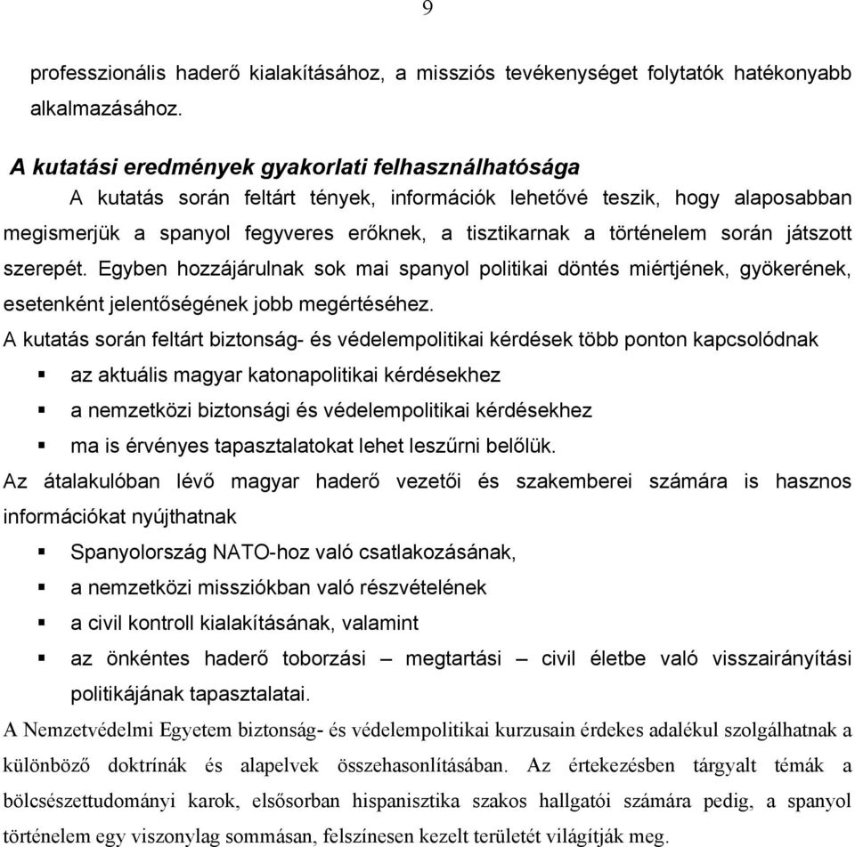 során játszott szerepét. Egyben hozzájárulnak sok mai spanyol politikai döntés miértjének, gyökerének, esetenként jelentőségének jobb megértéséhez.