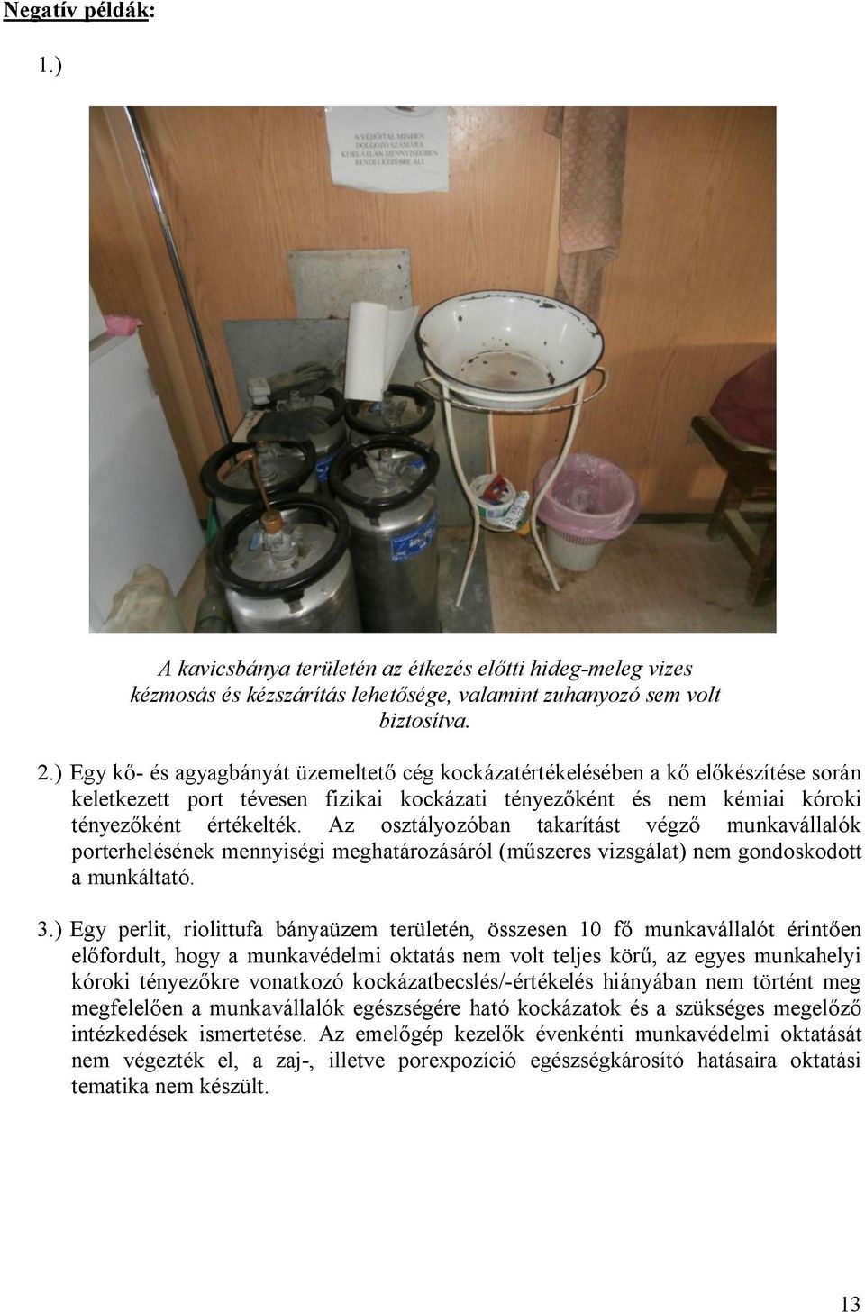 Az osztályozóban takarítást végző munkavállalók porterhelésének mennyiségi meghatározásáról (műszeres vizsgálat) nem gondoskodott a munkáltató. 3.