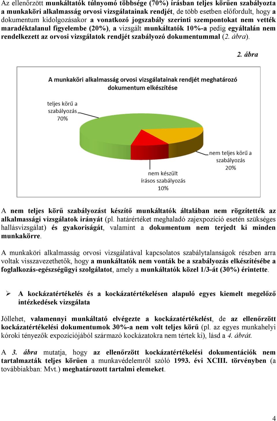 szabályozó dokumentummal (2. ábra). 2. ábra A nem teljes körű szabályozást készítő munkáltatók általában nem rögzítették az alkalmassági vizsgálatok irányát (pl.