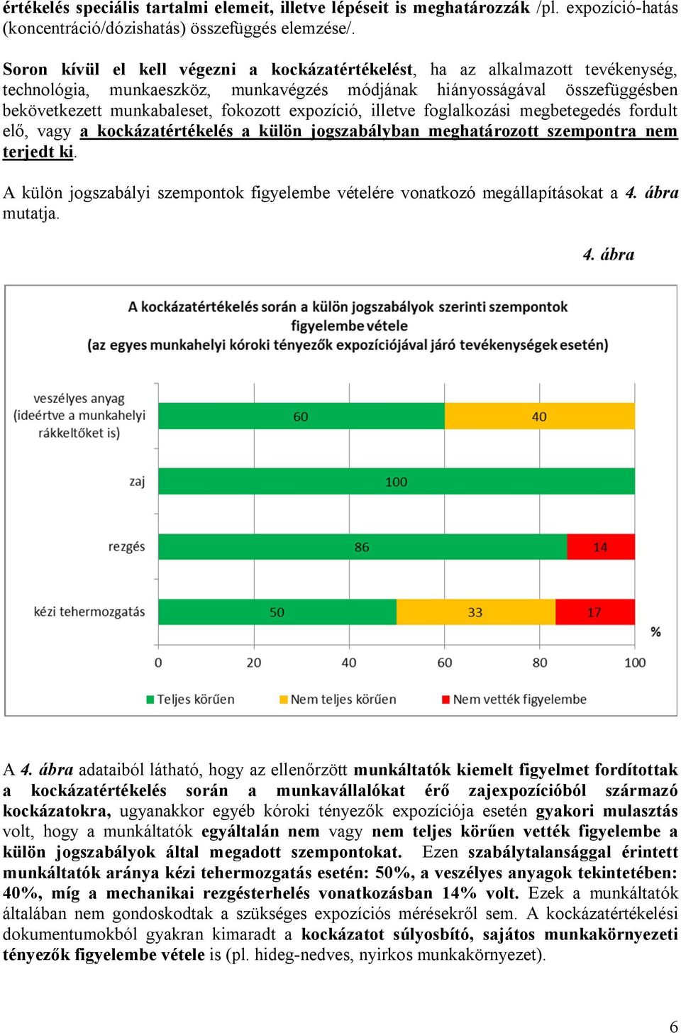 expozíció, illetve foglalkozási megbetegedés fordult elő, vagy a kockázatértékelés a külön jogszabályban meghatározott szempontra nem terjedt ki.