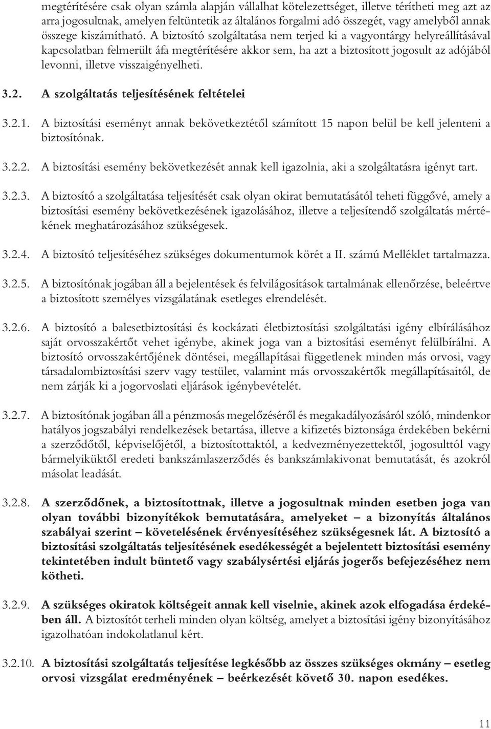 A biztosító szolgáltatása nem terjed ki a vagyontárgy helyreállításával kapcsolatban felmerült áfa megtérítésére akkor sem, ha azt a biztosított jogosult az adójából levonni, illetve