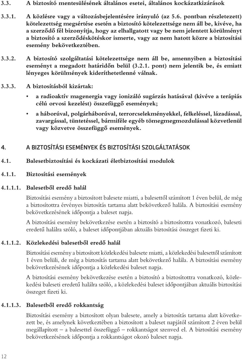 szerzôdéskötéskor ismerte, vagy az nem hatott közre a biztosítási esemény bekövetkeztében. 3.3.2.