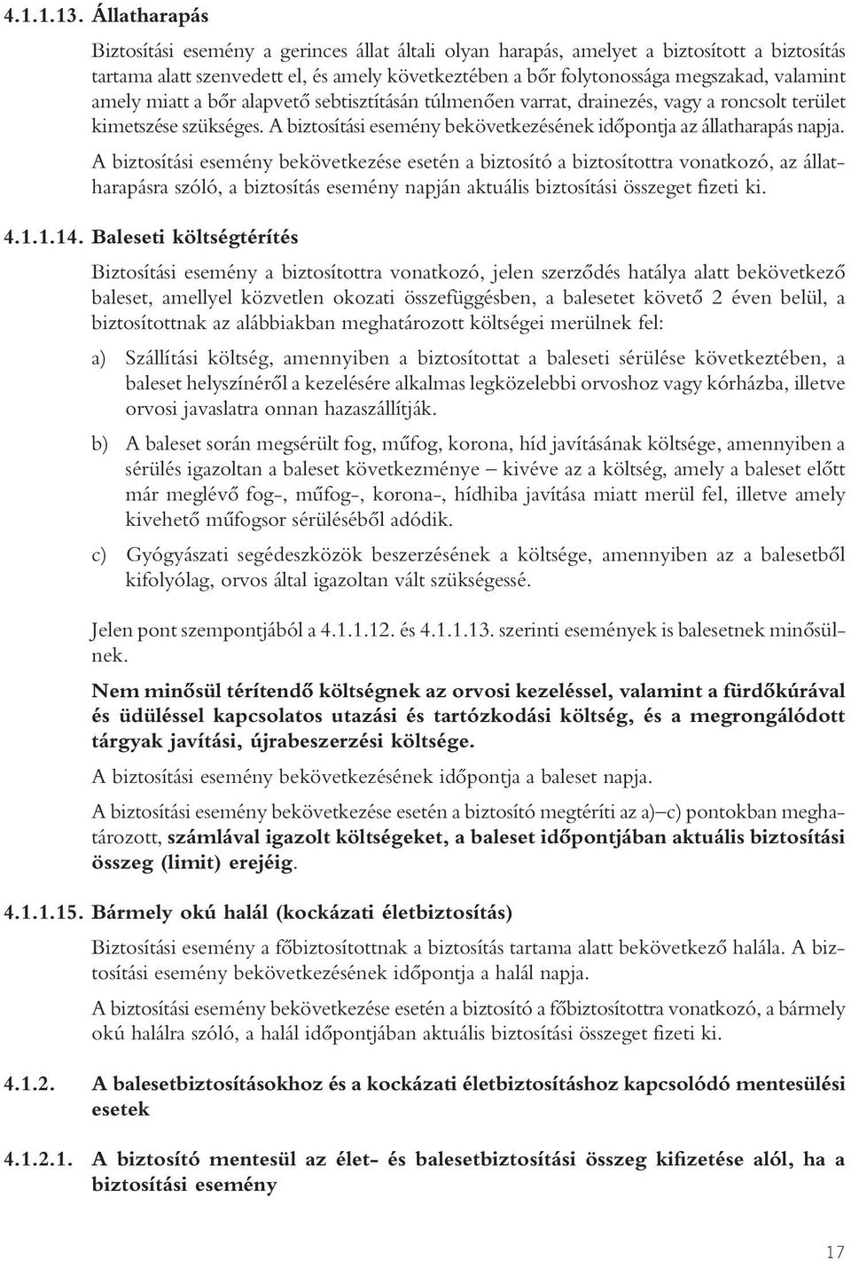 amely miatt a bôr alapvetô sebtisztításán túlmenôen varrat, drainezés, vagy a roncsolt terület kimetszése szükséges. A biztosítási esemény bekövetkezésének idôpontja az állatharapás napja.