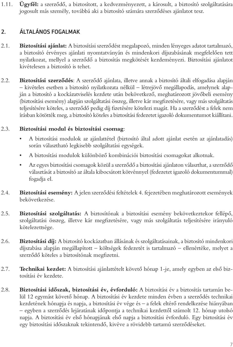 Biztosítási ajánlat: A biztosítási szerzôdést megalapozó, minden lényeges adatot tartalmazó, a biztosító érvényes ajánlati nyomtatványán és mindenkori díjszabásának megfelelôen tett nyilatkozat,