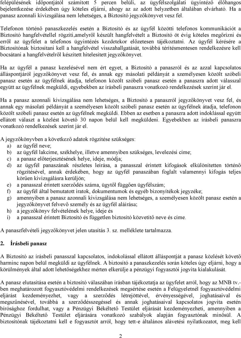 Telefonon történő panaszkezelés esetén a Biztosító és az ügyfél közötti telefonos kommunikációt a Biztosító hangfelvétellel rögzíti,amelyről készült hangfelvételt a Biztosító öt évig köteles