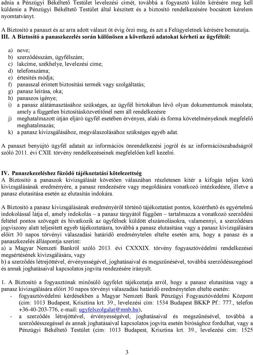 A Biztosító a panaszkezelés során különösen a következő adatokat kérheti az ügyféltől: a) neve; b) szerződésszám, ügyfélszám; c) lakcíme, székhelye, levelezési címe; d) telefonszáma; e) értesítés