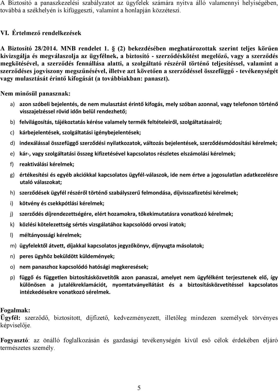 (2) bekezdésében meghatározottak szerint teljes körűen kivizsgálja és megválaszolja az ügyfélnek, a biztosító - szerződéskötést megelőző, vagy a szerződés megkötésével, a szerződés fennállása alatti,