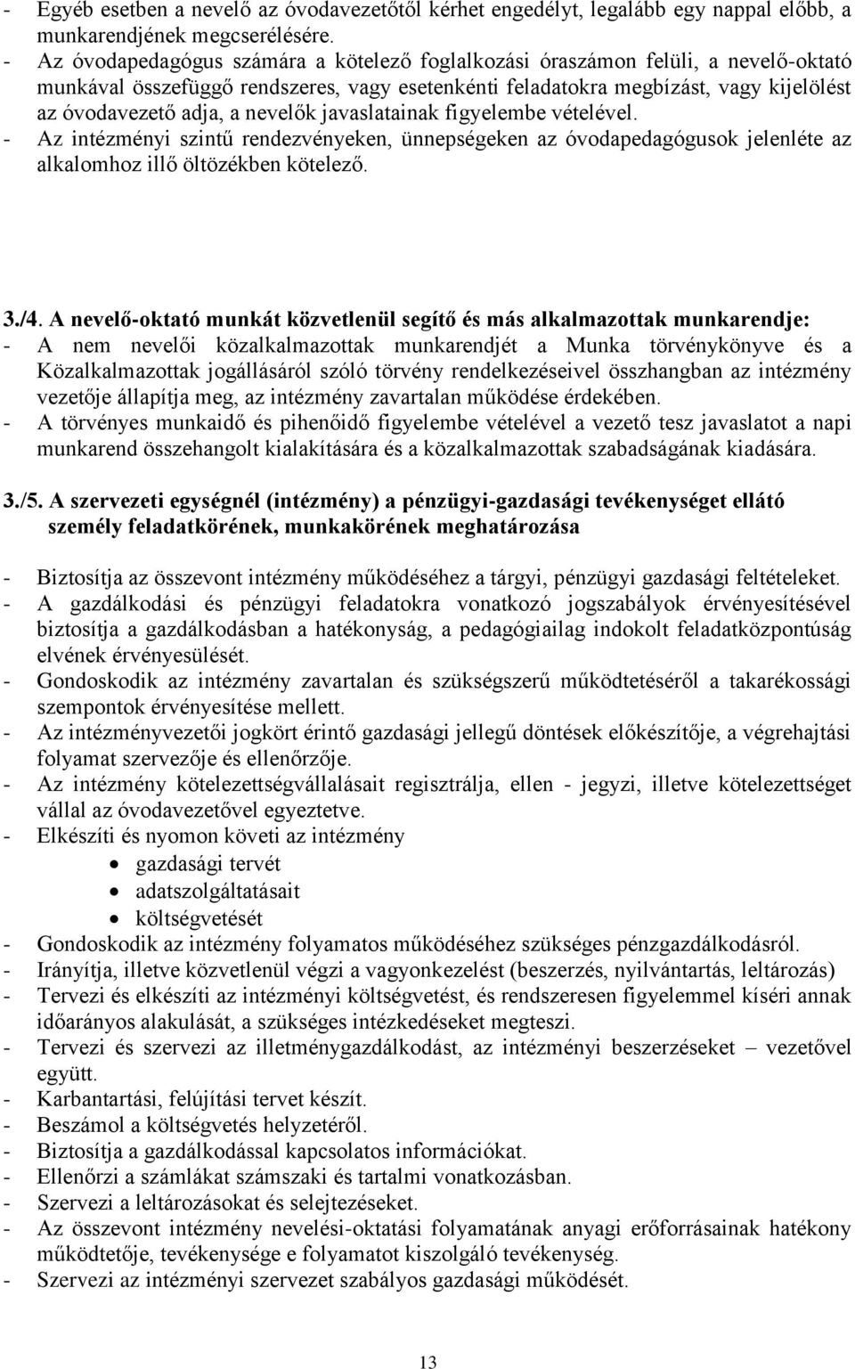 nevelők javaslatainak figyelembe vételével. - Az intézményi szintű rendezvényeken, ünnepségeken az óvodapedagógusok jelenléte az alkalomhoz illő öltözékben kötelező. 3./4.