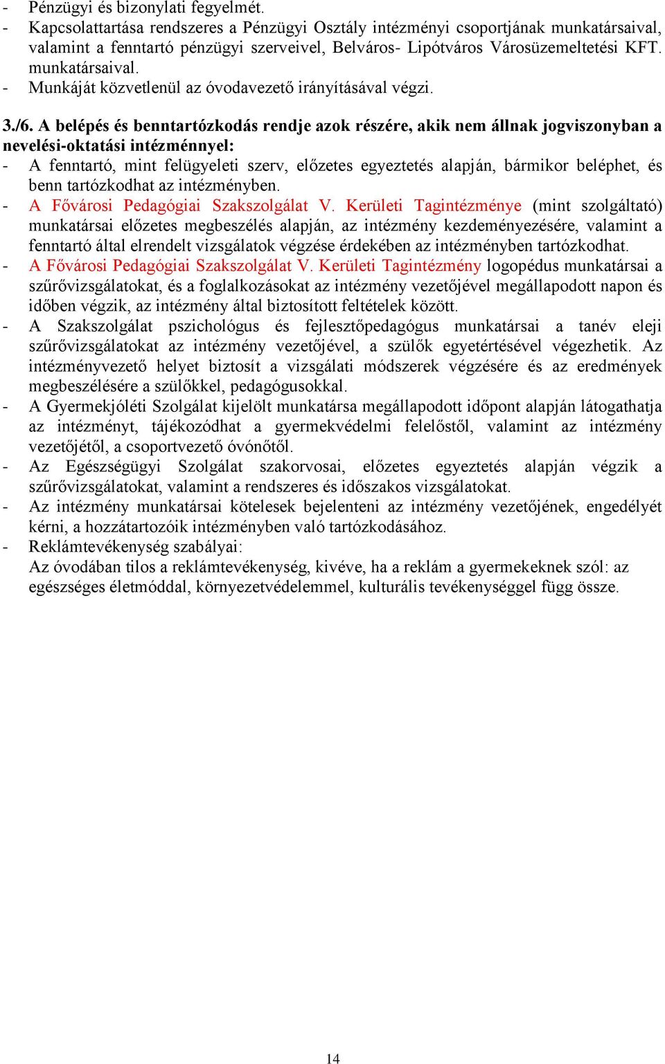 3./6. A belépés és benntartózkodás rendje azok részére, akik nem állnak jogviszonyban a nevelési-oktatási intézménnyel: - A fenntartó, mint felügyeleti szerv, előzetes egyeztetés alapján, bármikor