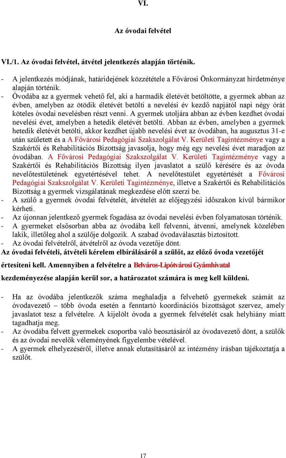 nevelésben részt venni. A gyermek utoljára abban az évben kezdhet óvodai nevelési évet, amelyben a hetedik életévét betölti.