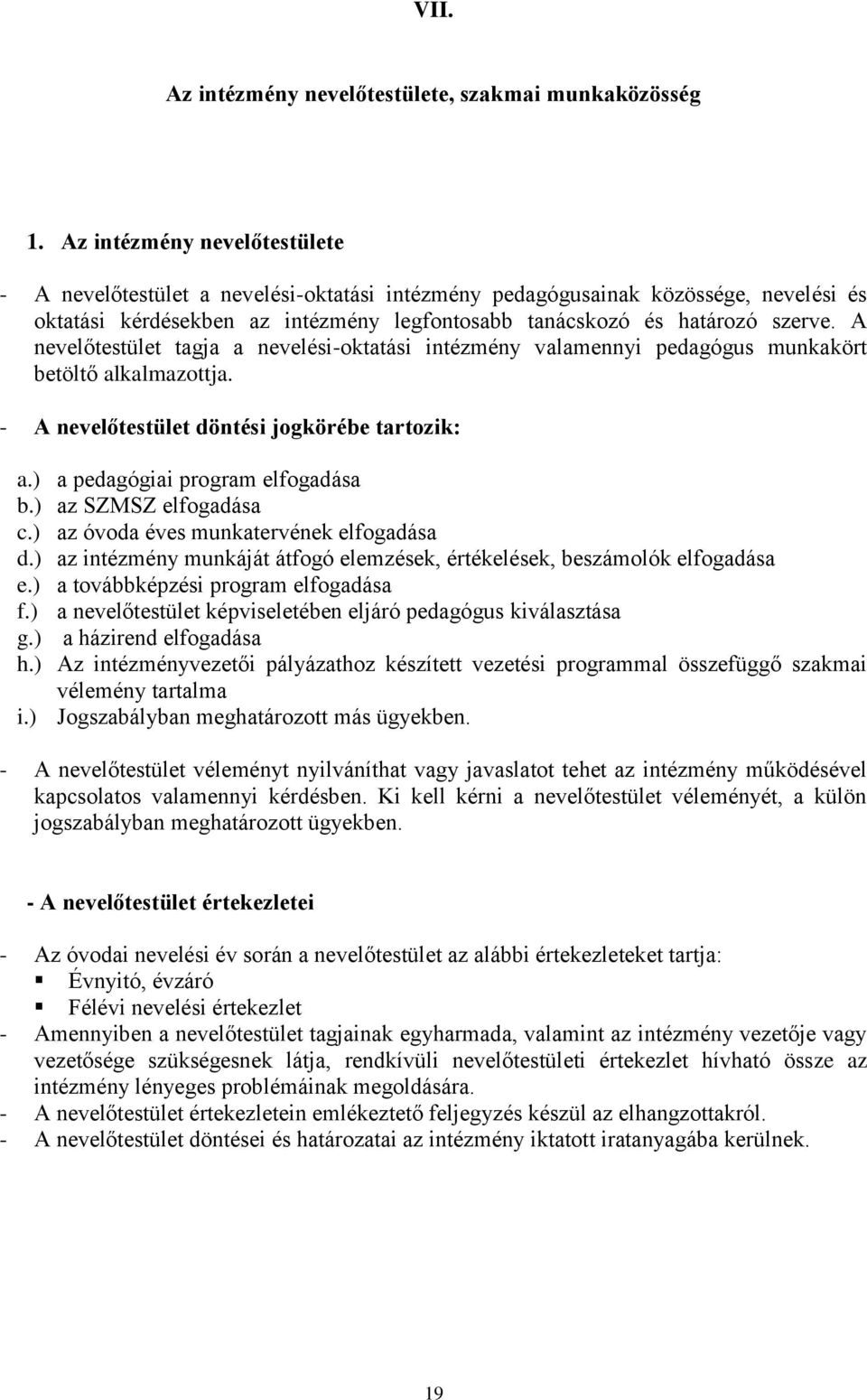 A nevelőtestület tagja a nevelési-oktatási intézmény valamennyi pedagógus munkakört betöltő alkalmazottja. - A nevelőtestület döntési jogkörébe tartozik: a.) a pedagógiai program elfogadása b.