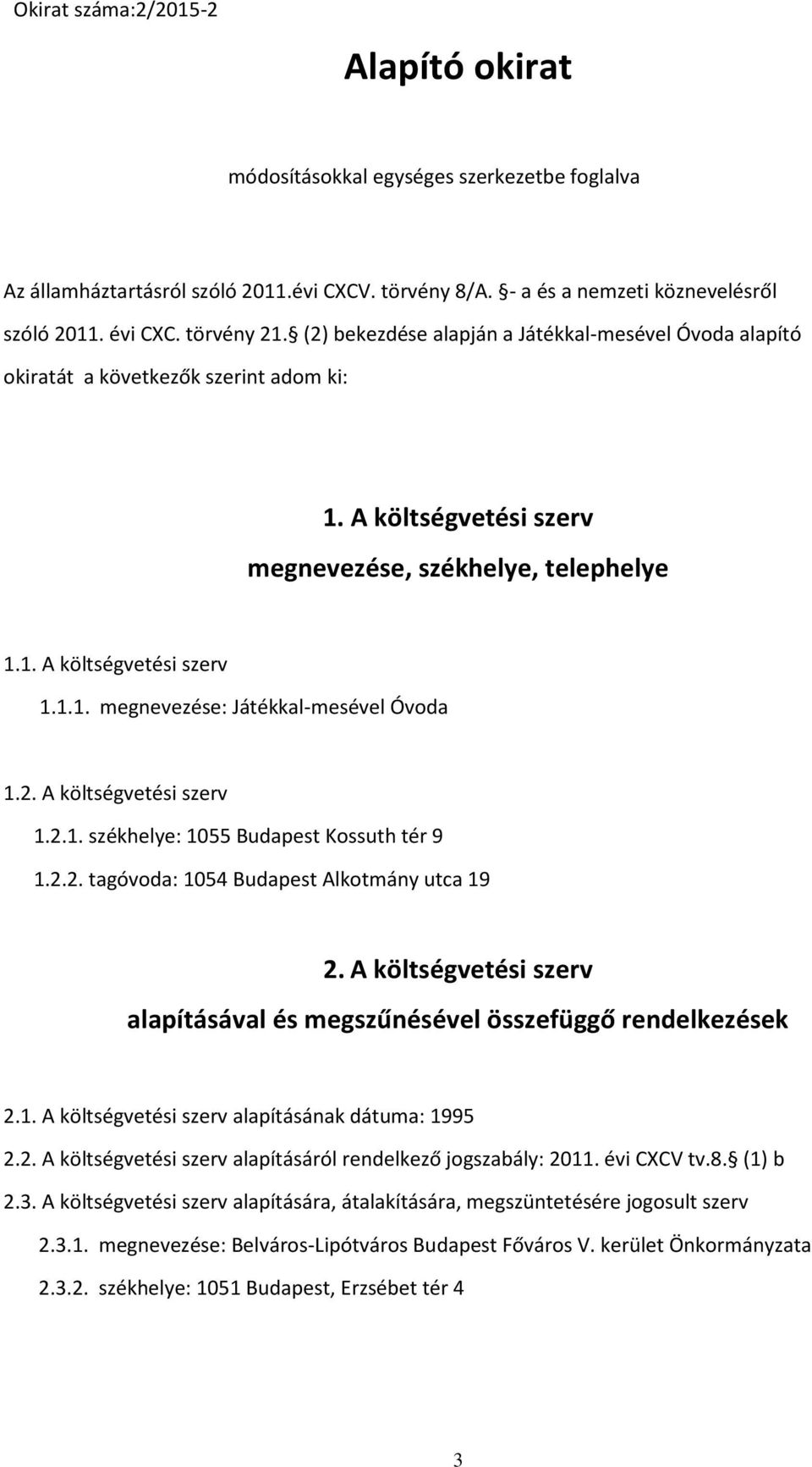 2. A költségvetési szerv 1.2.1. székhelye: 1055 Budapest Kossuth tér 9 1.2.2. tagóvoda: 1054 Budapest Alkotmány utca 19 2.