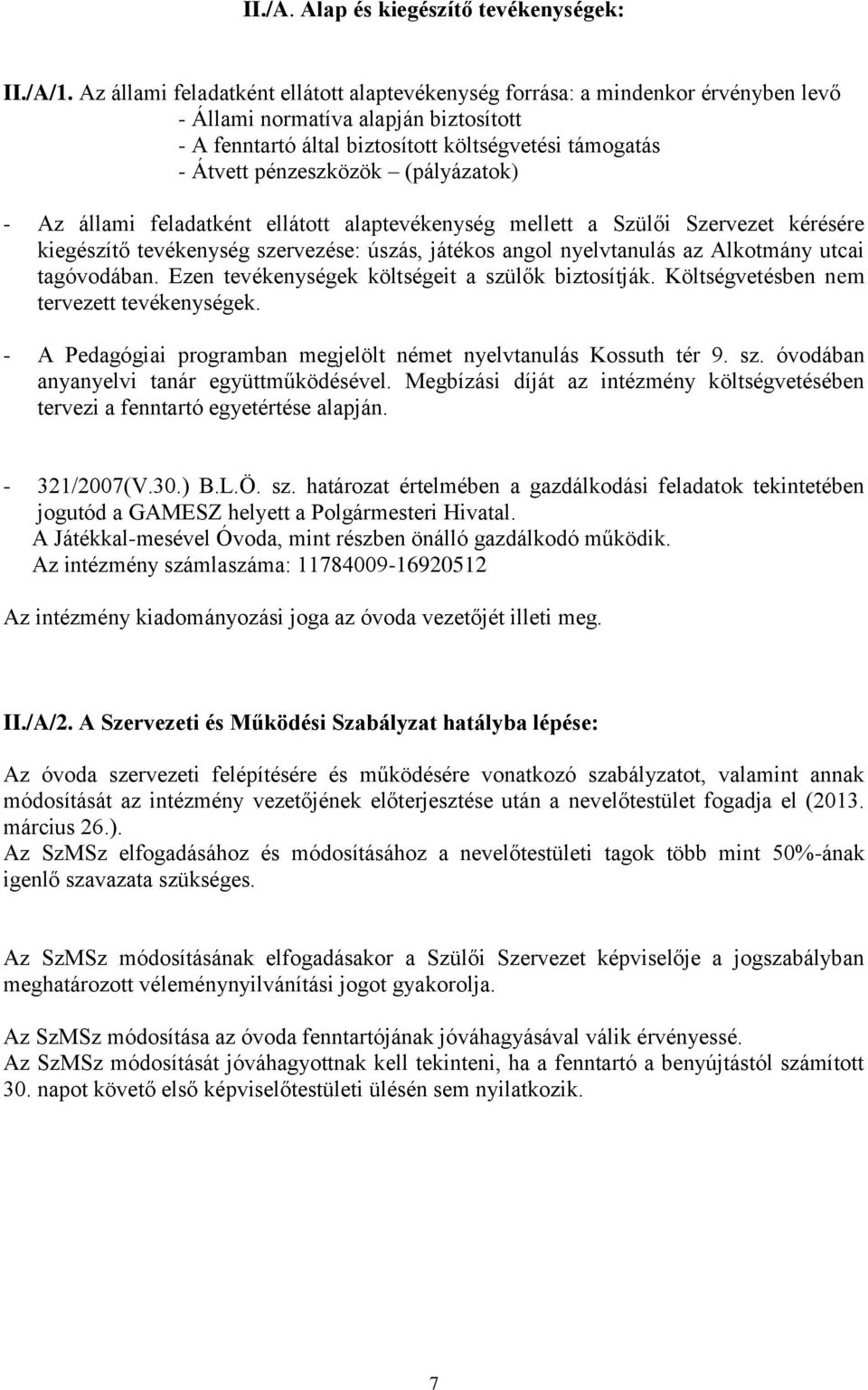 (pályázatok) - Az állami feladatként ellátott alaptevékenység mellett a Szülői Szervezet kérésére kiegészítő tevékenység szervezése: úszás, játékos angol nyelvtanulás az Alkotmány utcai tagóvodában.