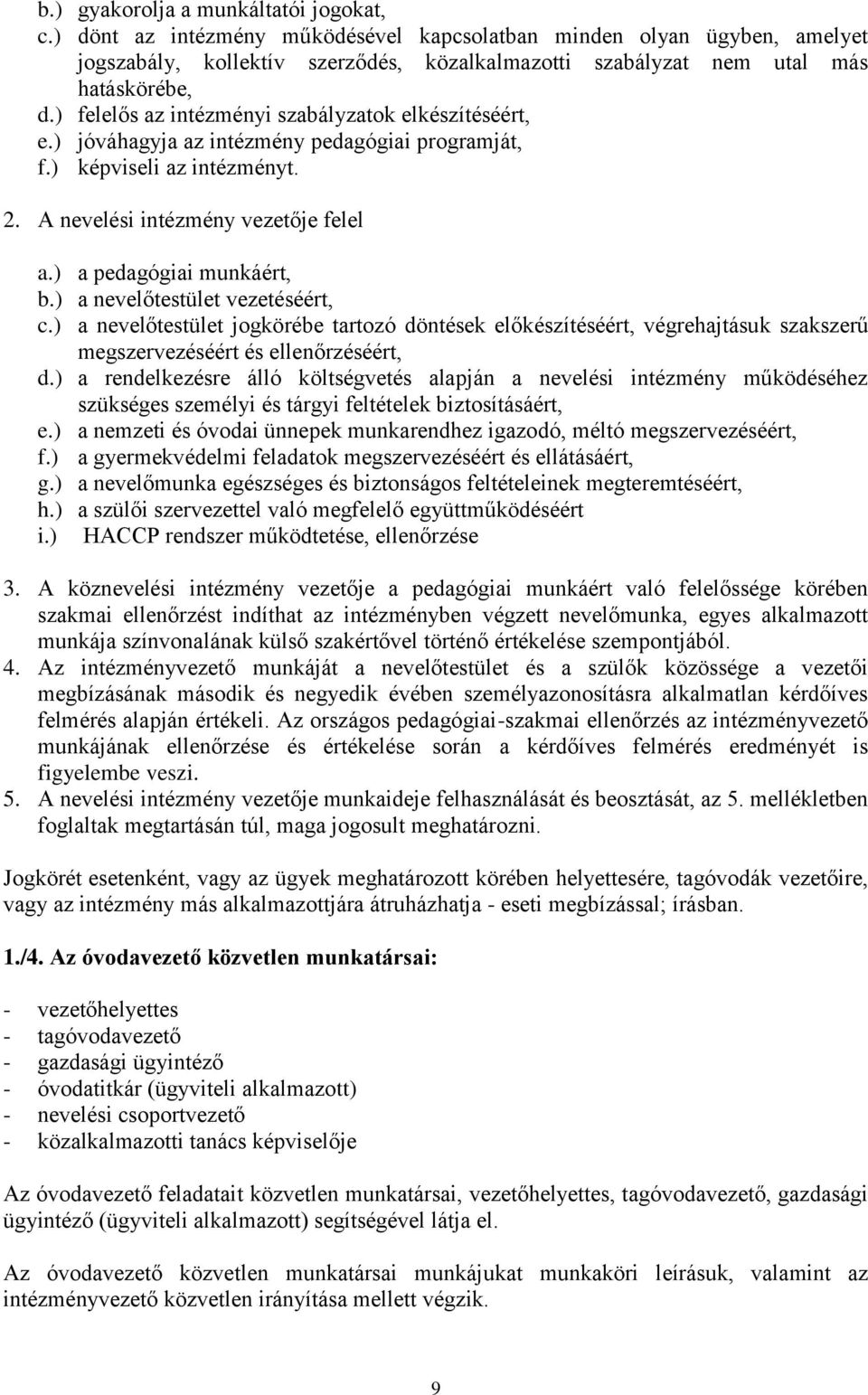 ) felelős az intézményi szabályzatok elkészítéséért, e.) jóváhagyja az intézmény pedagógiai programját, f.) képviseli az intézményt. 2. A nevelési intézmény vezetője felel a.