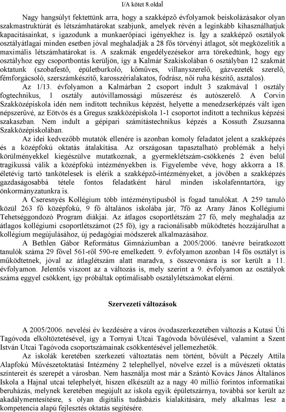 igazodunk a munkaerőpiaci igényekhez is. Így a szakképző osztályok osztályátlagai minden esetben jóval meghaladják a 28 fős törvényi átlagot, sőt megközelítik a maximális létszámhatárokat is.