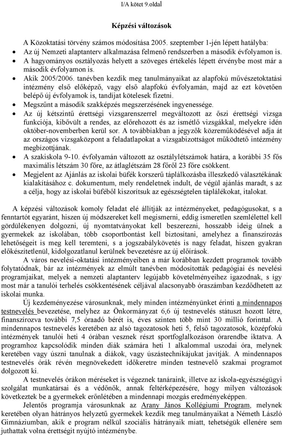 tanévben kezdik meg tanulmányaikat az alapfokú művészetoktatási intézmény első előképző, vagy első alapfokú évfolyamán, majd az ezt követően belépő új évfolyamok is, tandíjat kötelesek fizetni.