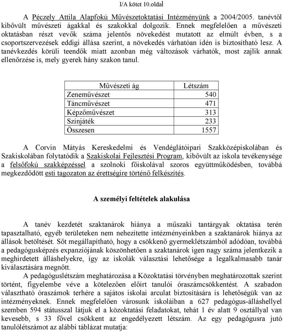 A tanévkezdés körüli teendők miatt azonban még változások várhatók, most zajlik annak ellenőrzése is, mely gyerek hány szakon tanul.