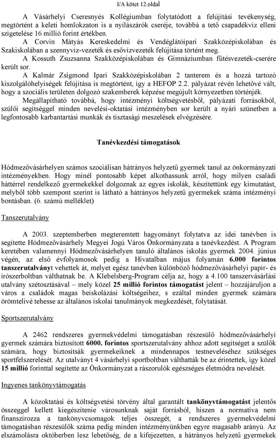 forint értékben. A Corvin Mátyás Kereskedelmi és Vendéglátóipari Szakközépiskolában és Szakiskolában a szennyvíz-vezeték és esővízvezeték felújítása történt meg.