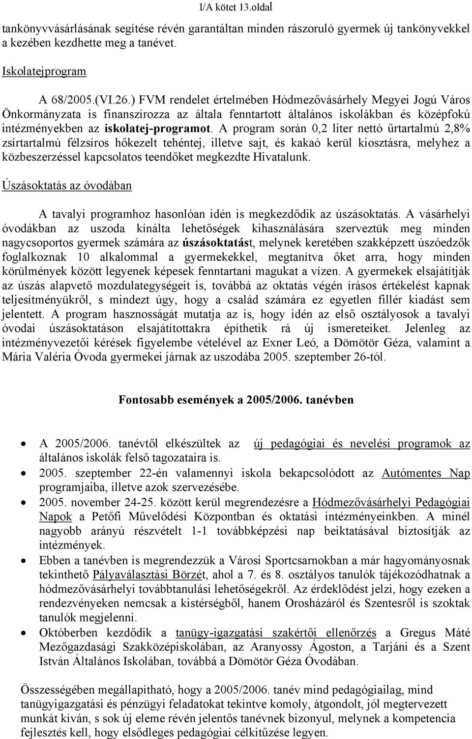 A program során 0,2 liter nettó űrtartalmú 2,8% zsírtartalmú félzsíros hőkezelt tehéntej, illetve sajt, és kakaó kerül kiosztásra, melyhez a közbeszerzéssel kapcsolatos teendőket megkezdte Hivatalunk.