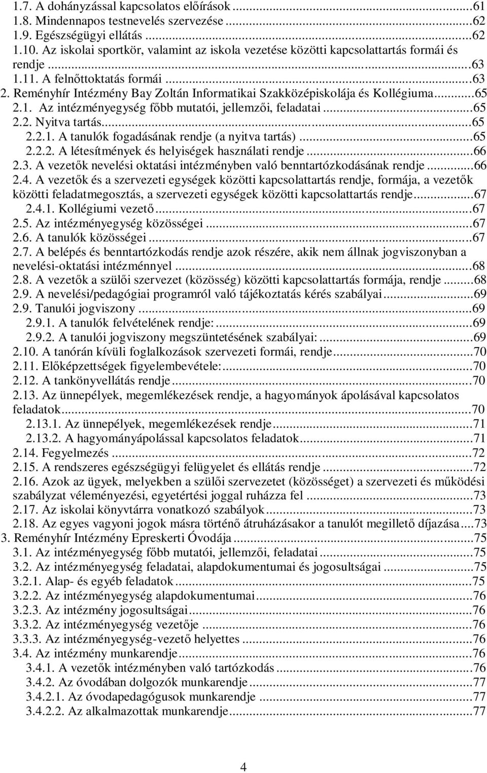 Reményhír Intézmény Bay Zoltán Informatikai Szakközépiskolája és Kollégiuma...65 2.1. Az intézményegység főbb mutatói, jellemzői, feladatai...65 2.2. Nyitva tartás...65 2.2.1. A tanulók fogadásának rendje (a nyitva tartás).