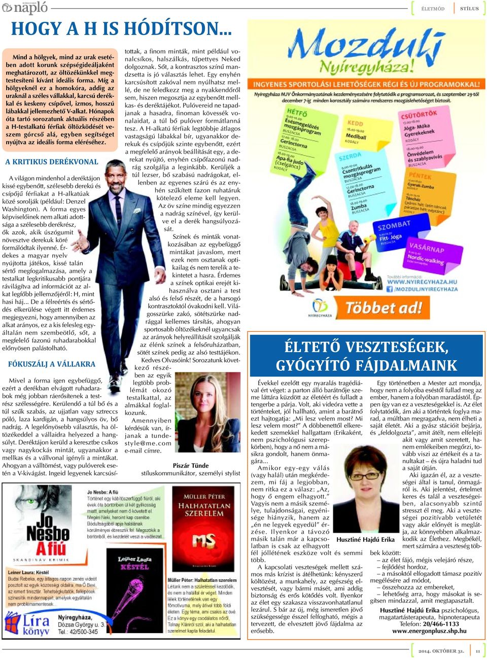 Hónapok óta tartó sorozatunk aktuális részében a H-testalkatú férfiak öltözködését veszem górcsõ alá, egyben segítséget nyújtva az ideális forma eléréséhez.