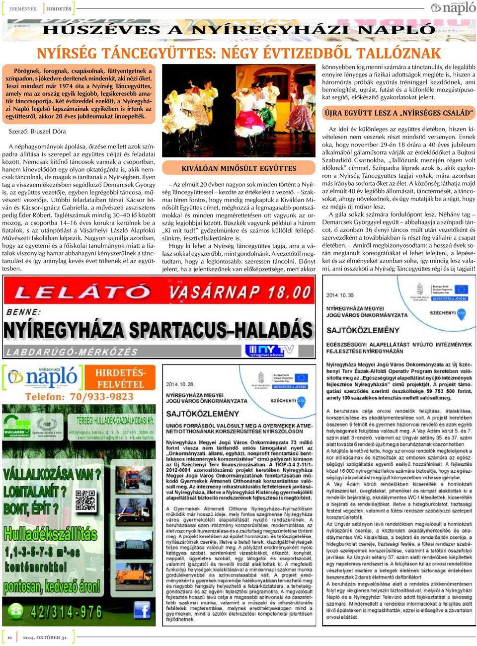 Két évtizeddel ezelõtt, a Nyíregyházi Napló legelsõ lapszámainak egyikében is írtunk az együttesrõl, akkor 20 éves jubileumukat ünnepelték.